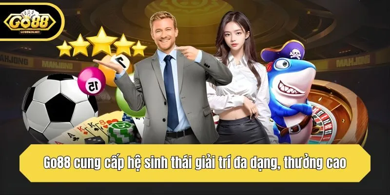 Go88 cung cấp hệ sinh thái giải trí đa dạng, thưởng cao